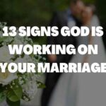 13 Signs God is Working on Your Marriage: Is the marriage you’re in working for or against your faith